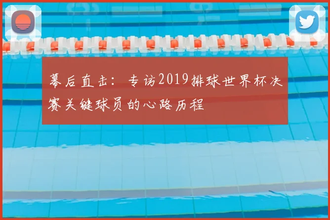 幕后直击：专访2019排球世界杯决赛关键球员的心路历程