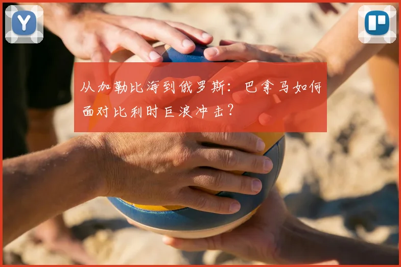 从加勒比海到俄罗斯：巴拿马如何面对比利时巨浪冲击？