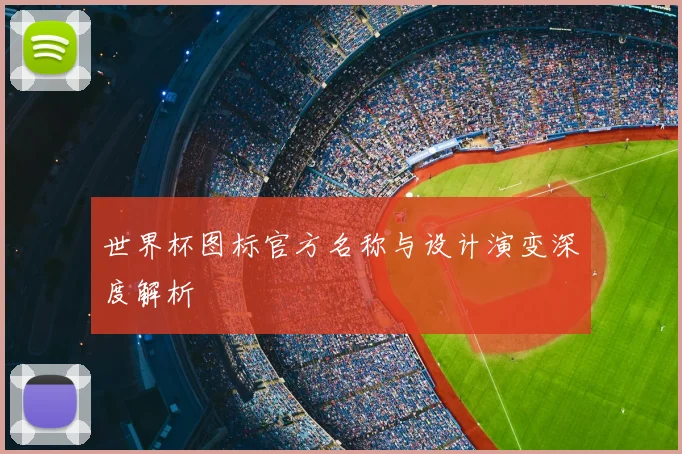 世界杯图标官方名称与设计演变深度解析